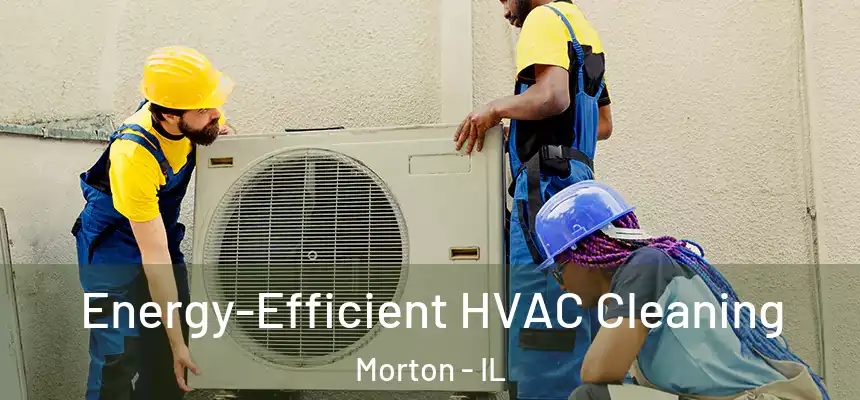 Energy-Efficient HVAC Cleaning Morton - IL