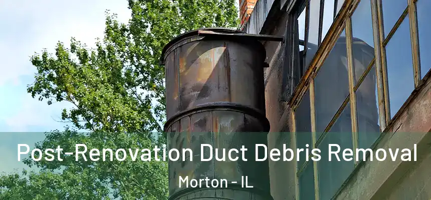  Post-Renovation Duct Debris Removal Morton - IL